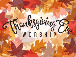Thanksgiving Eve Worship